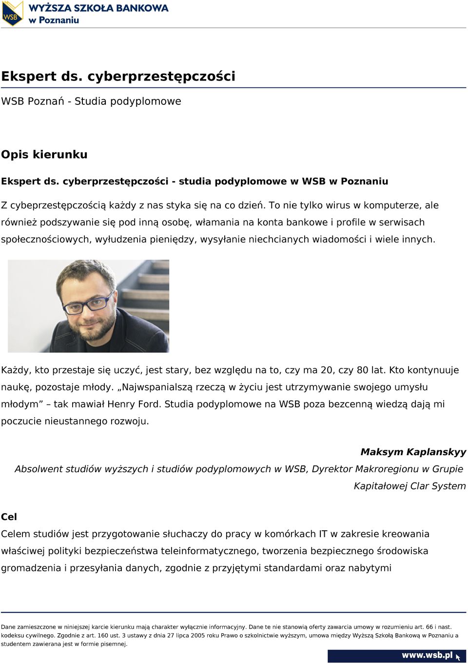 To nie tylko wirus w komputerze, ale również podszywanie się pod inną osobę, włamania na konta bankowe i profile w serwisach społecznościowych, wyłudzenia pieniędzy, wysyłanie niechcianych wiadomości