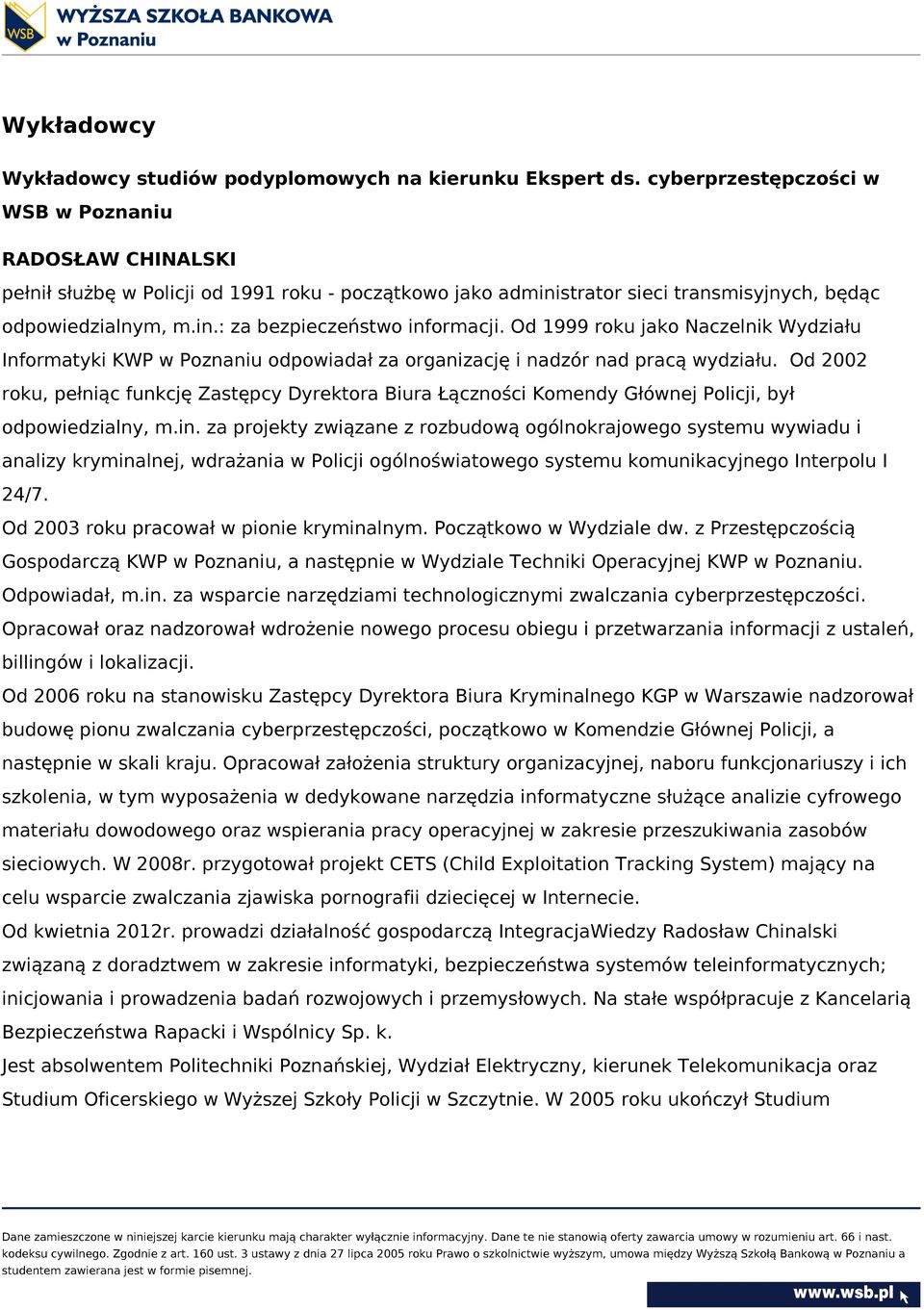 Od 1999 roku jako Naczelnik Wydziału Informatyki KWP w Poznaniu odpowiadał za organizację i nadzór nad pracą wydziału.