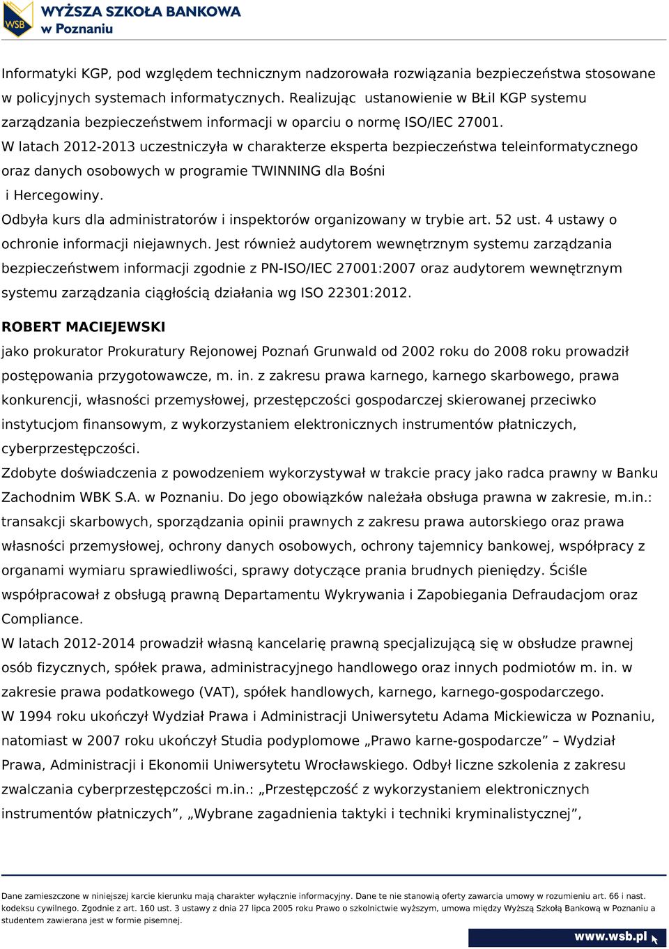 W latach 2012-2013 uczestniczyła w charakterze eksperta bezpieczeństwa teleinformatycznego oraz danych osobowych w programie TWINNING dla Bośni i Hercegowiny.