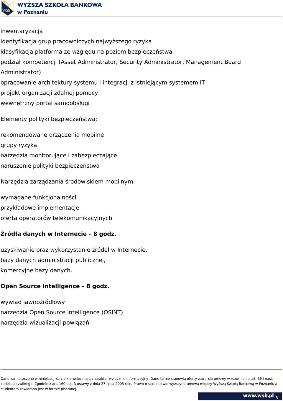 bezpieczeństwa: rekomendowane urządzenia mobilne grupy ryzyka narzędzia monitorujące i zabezpieczające naruszenie polityki bezpieczeństwa Narzędzia zarządzania środowiskiem mobilnym: wymagane