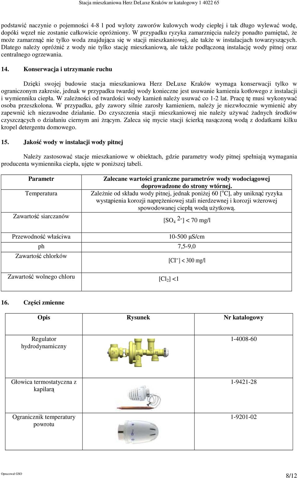 Dlatego należy opróżnić z wody nie tylko stację mieszkaniową, ale także podłączoną instalację wody pitnej oraz centralnego ogrzewania. 14.