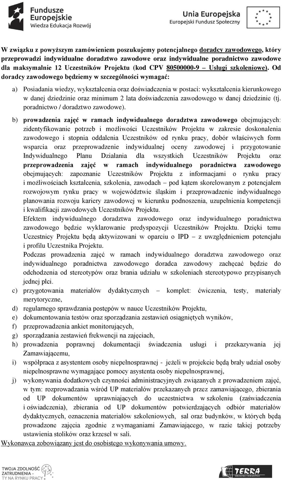 Od doradcy zawodowego będziemy w szczególności wymagać: a) Posiadania wiedzy, wykształcenia oraz doświadczenia w postaci: wykształcenia kierunkowego w danej dziedzinie oraz minimum 2 lata