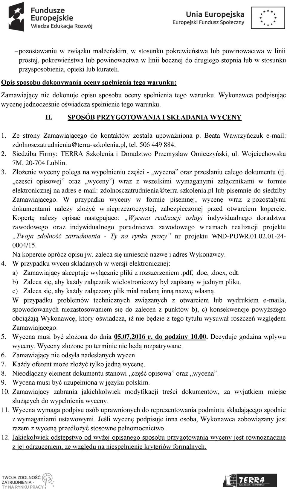 Wykonawca podpisując wycenę jednocześnie oświadcza spełnienie tego warunku. II. SPOSÓB PRZYGOTOWANIA I SKŁADANIA WYCENY 1. Ze strony Zamawiającego do kontaktów została upoważniona p.