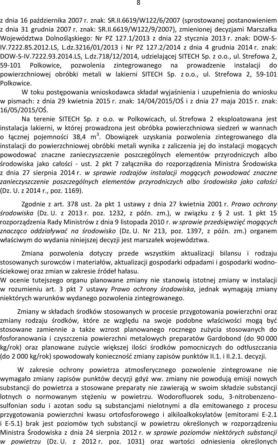 z o.o., ul. Strefowa 2, 59-101 Polkowice, pozwolenia zintegrowanego na prowadzenie instalacji do powierzchniowej obróbki metali w lakierni SITECH Sp. z o.o., ul. Strefowa 2, 59-101 Polkowice. W toku postępowania wnioskodawca składał wyjaśnienia i uzupełnienia do wniosku w pismach: z dnia 29 kwietnia 2015 r.