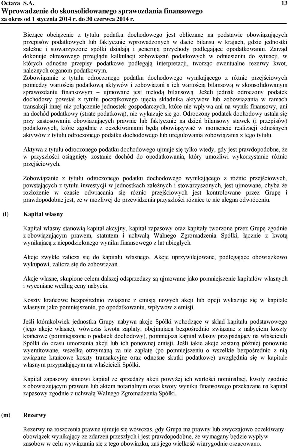 Zarząd dokonuje okresowego przeglądu kalkulacji zobowiązań podatkowych w odniesieniu do sytuacji, w których odnośne przepisy podatkowe podlegają interpretacji, tworząc ewentualne rezerwy kwot,