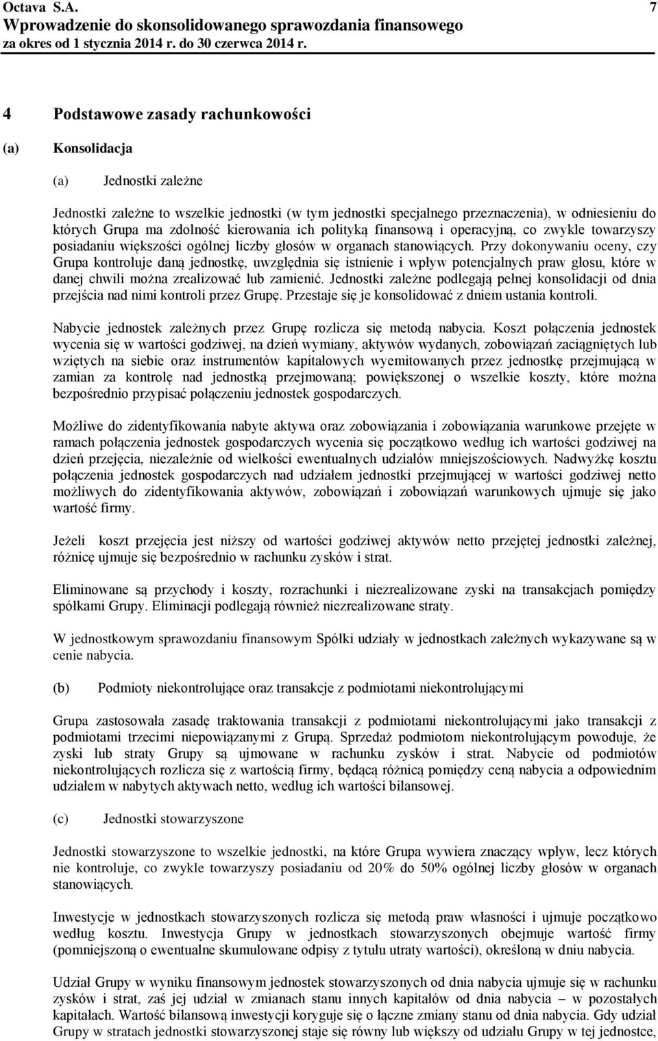 stanowiących. Przy dokonywaniu oceny, czy Grupa kontroluje daną jednostkę, uwzględnia się istnienie i wpływ potencjalnych praw głosu, które w danej chwili można zrealizować lub zamienić.