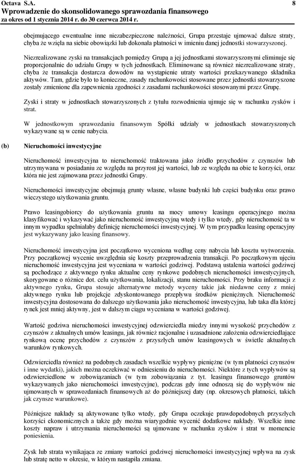 Niezrealizowane zyski na transakcjach pomiędzy Grupą a jej jednostkami stowarzyszonymi eliminuje się proporcjonalnie do udziału Grupy w tych jednostkach.