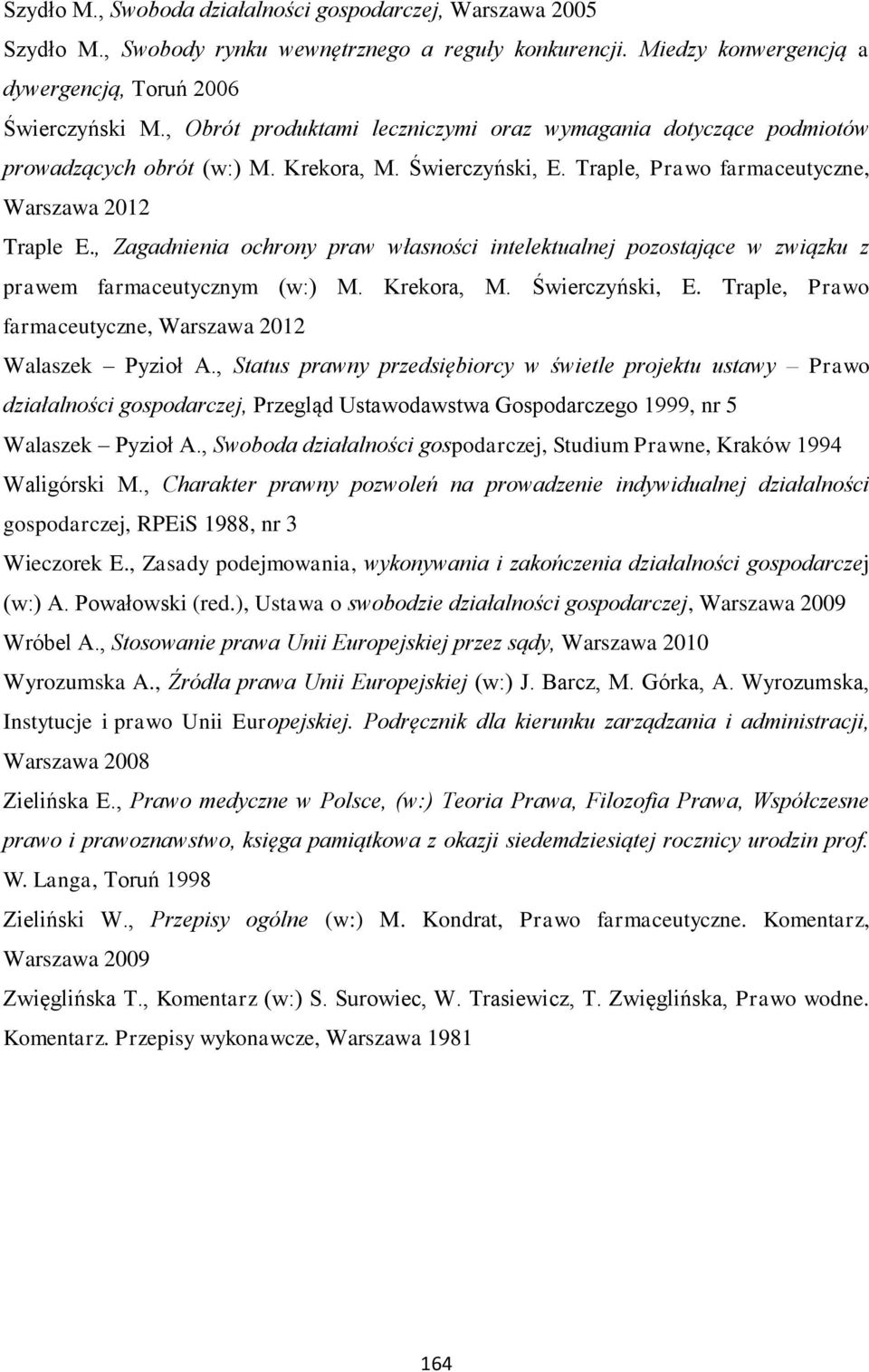 , Zagadnienia ochrony praw własności intelektualnej pozostające w związku z prawem farmaceutycznym (w:) M. Krekora, M. Świerczyński, E. Traple, Prawo farmaceutyczne, Warszawa 2012 Walaszek Pyzioł A.