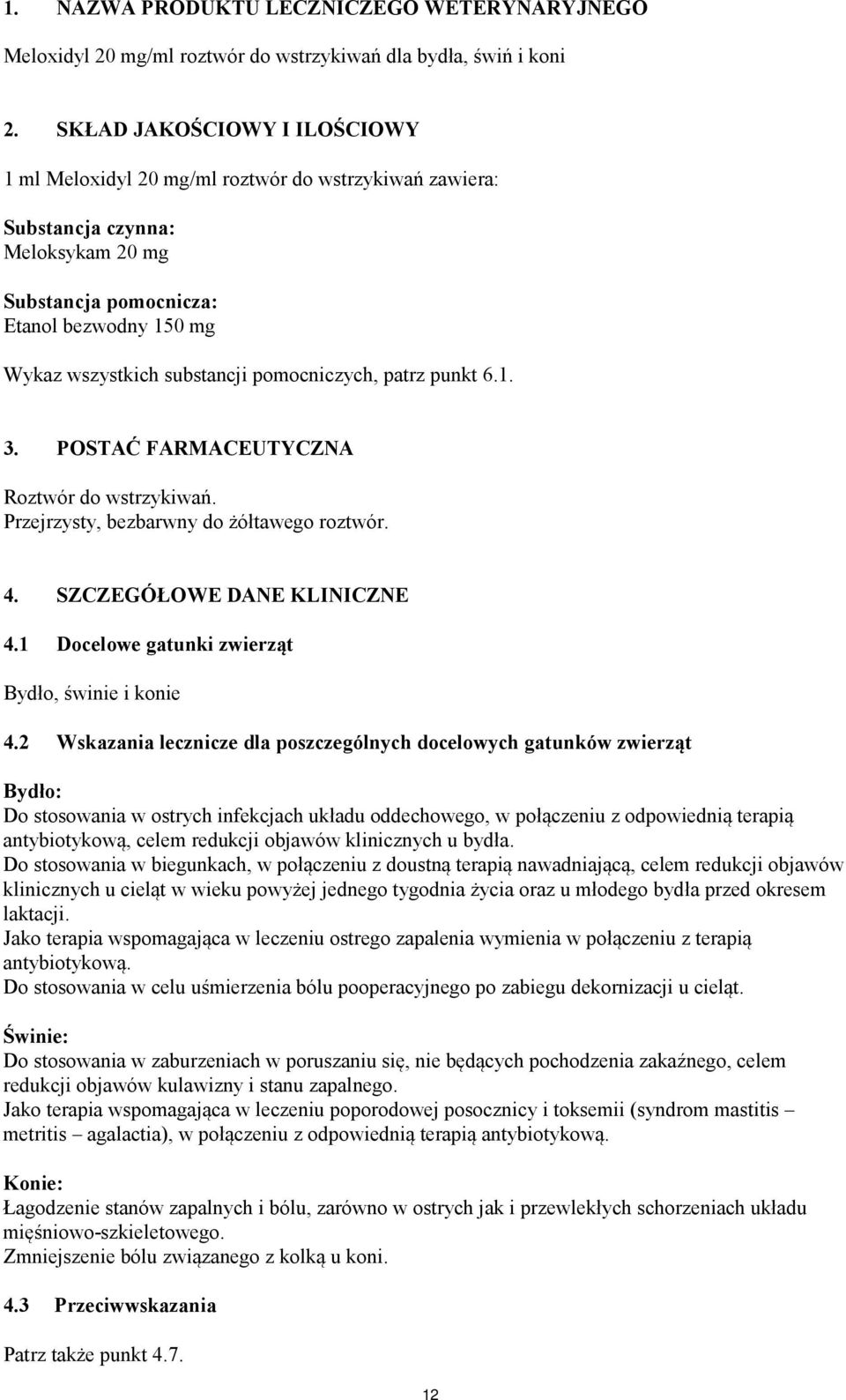 pomocniczych, patrz punkt 6.1. 3. POSTAĆ FARMACEUTYCZNA Roztwór do wstrzykiwań. Przejrzysty, bezbarwny do żółtawego roztwór. 4. SZCZEGÓŁOWE DANE KLINICZNE 4.