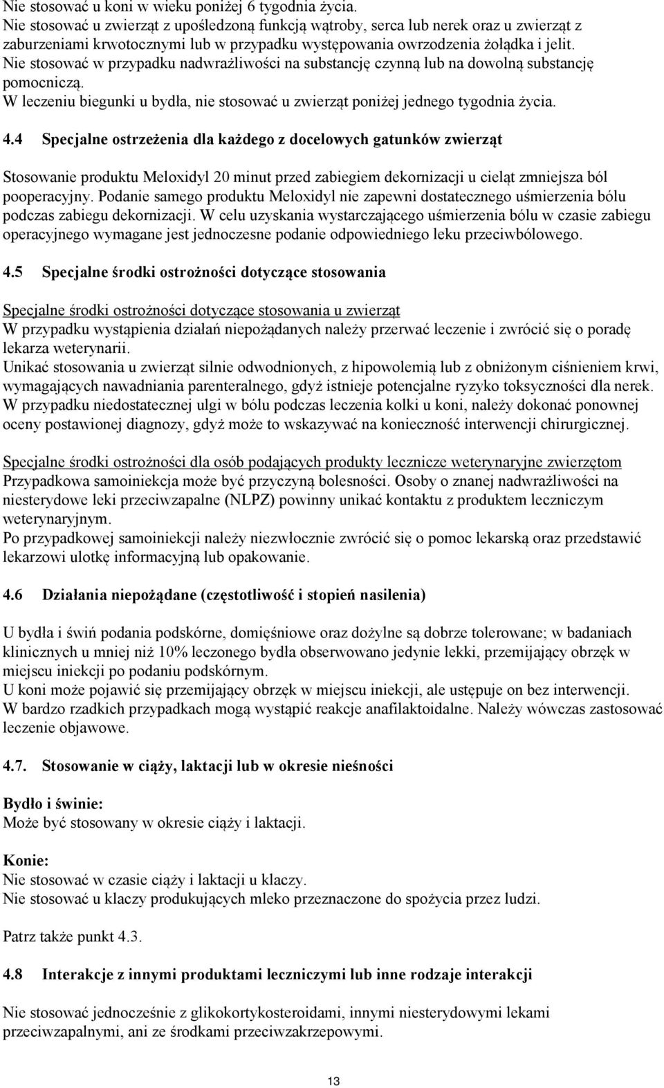 Nie stosować w przypadku nadwrażliwości na substancję czynną lub na dowolną substancję pomocniczą. W leczeniu biegunki u bydła, nie stosować u zwierząt poniżej jednego tygodnia życia. 4.