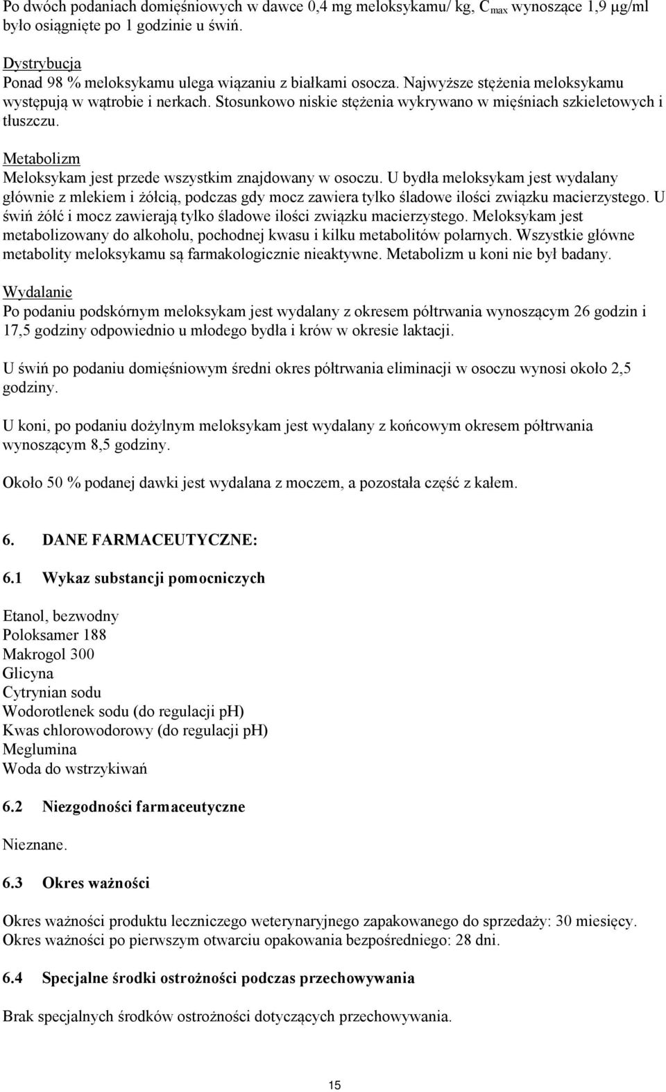 Metabolizm Meloksykam jest przede wszystkim znajdowany w osoczu. U bydła meloksykam jest wydalany głównie z mlekiem i żółcią, podczas gdy mocz zawiera tylko śladowe ilości związku macierzystego.