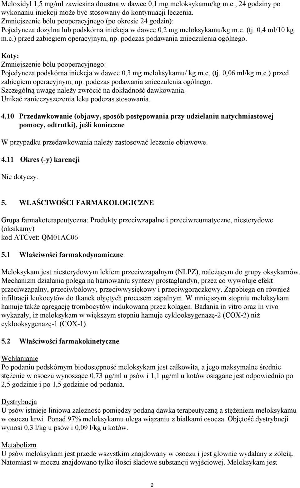 podczas podawania znieczulenia ogólnego. Koty: Zmniejszenie bólu pooperacyjnego: Pojedyncza podskórna iniekcja w dawce 0,3 mg meloksykamu/ kg m.c. (tj. 0,06 ml/kg m.c.) przed zabiegiem operacyjnym, np.