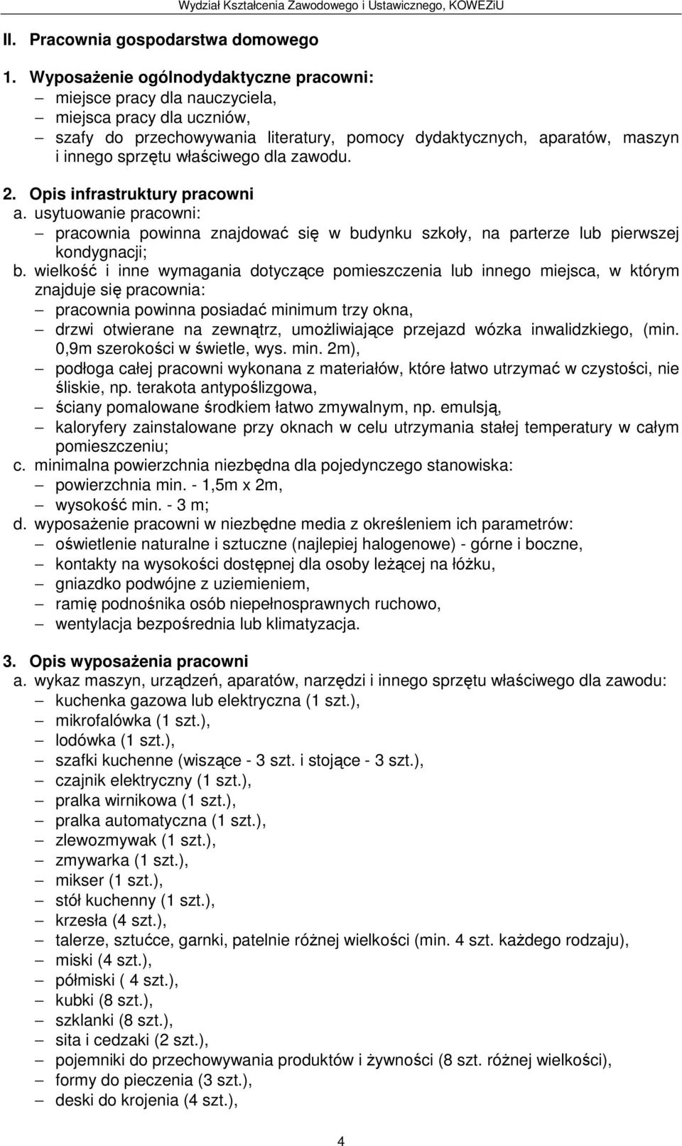 inwalidzkiego, (min. 0,9m szerokości w świetle, wys. min. 2m), śliskie, np. terakota antypoślizgowa, ściany pomalowane środkiem łatwo zmywalnym, np.