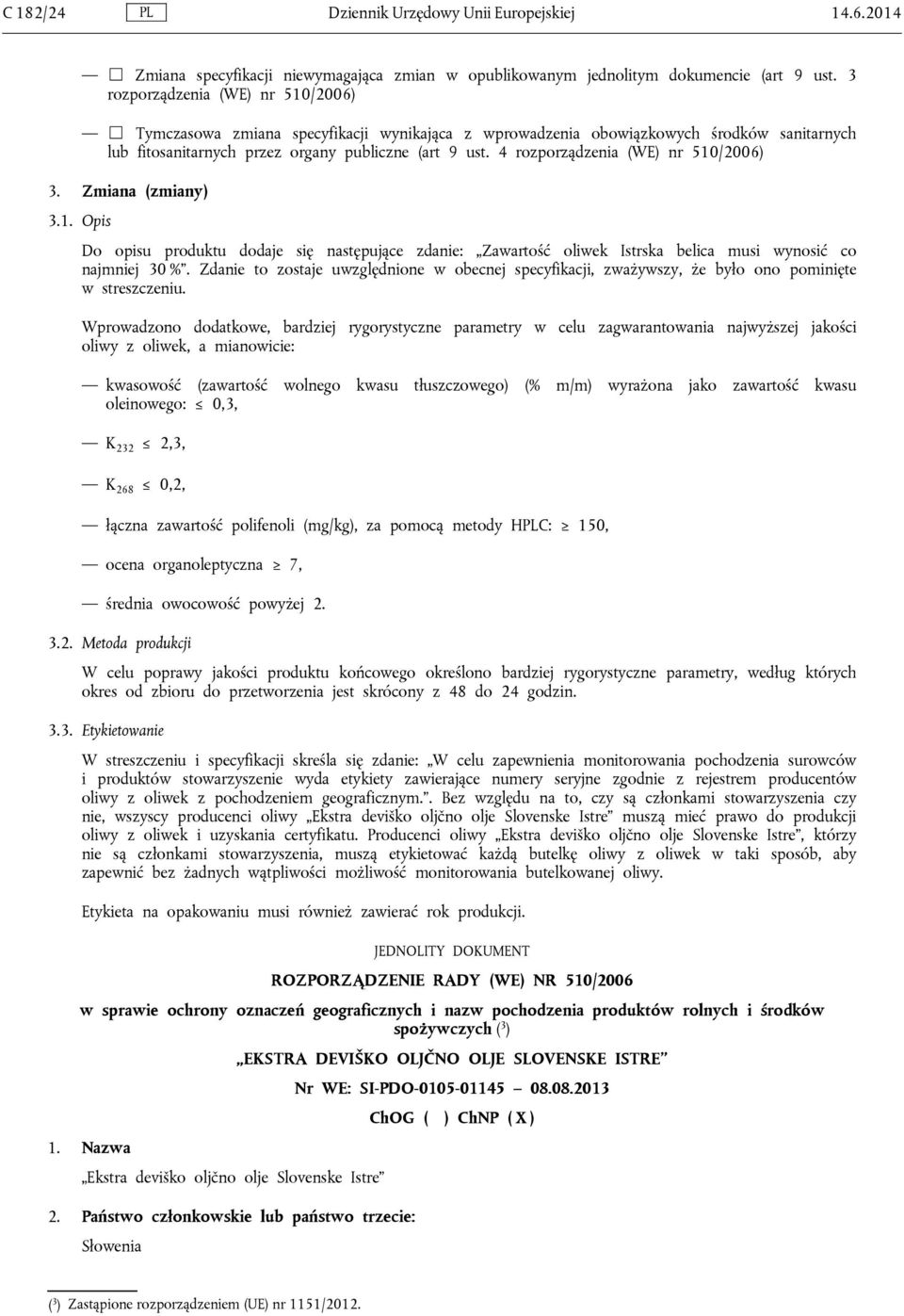 4 rozporządzenia (WE) nr 510/2006) 3. Zmiana (zmiany) 3.1. Opis Do opisu produktu dodaje się następujące zdanie: Zawartość oliwek Istrska belica musi wynosić co najmniej 30 %.