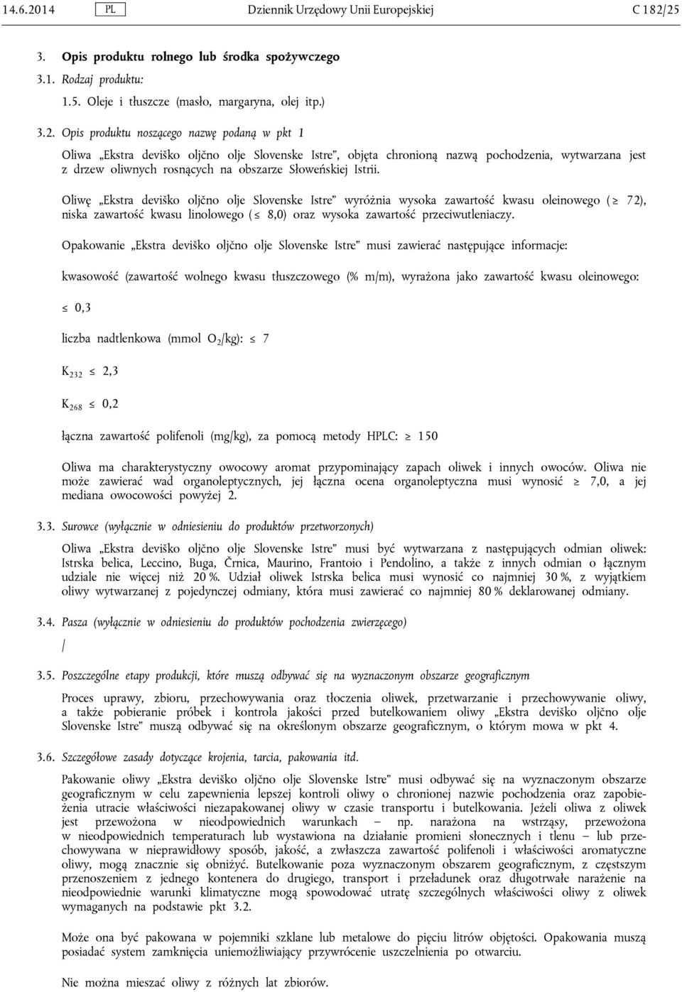 25 3. Opis produktu rolnego lub środka spożywczego 3.1. Rodzaj produktu: 1.5. Oleje i tłuszcze (masło, margaryna, olej itp.) 3.2. Opis produktu noszącego nazwę podaną w pkt 1 Oliwa Ekstra deviško