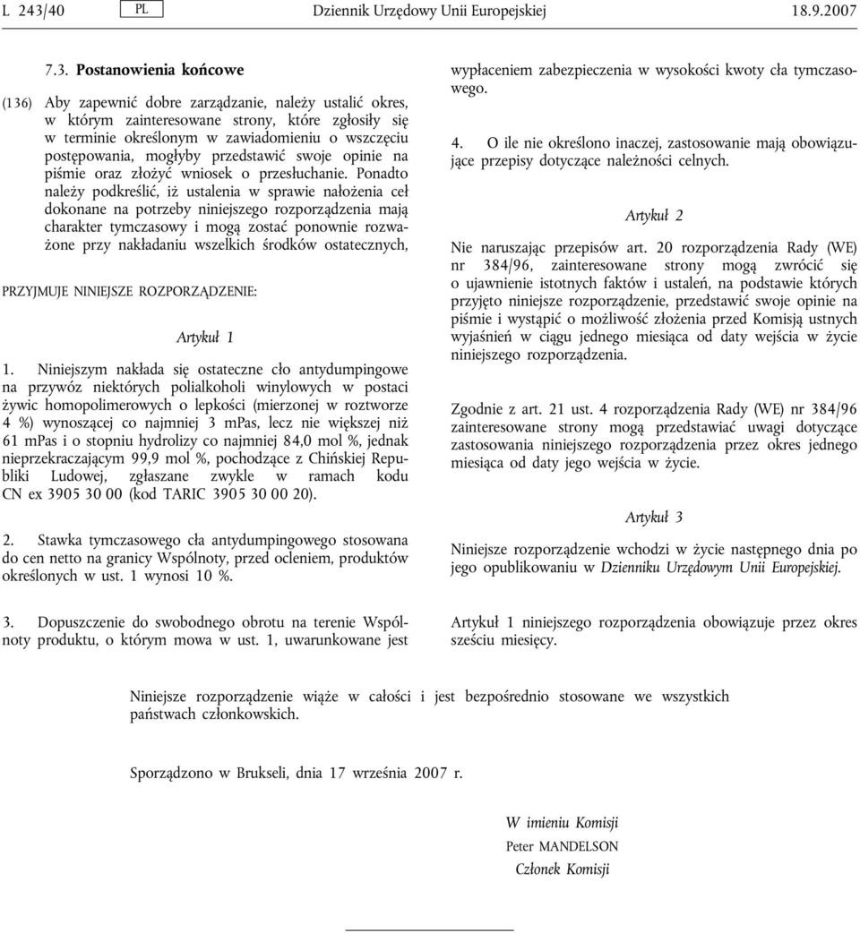 Postanowienia końcowe (136) Aby zapewnić dobre zarządzanie, należy ustalić okres, w którym zainteresowane strony, które zgłosiły się w terminie określonym w zawiadomieniu o wszczęciu postępowania,