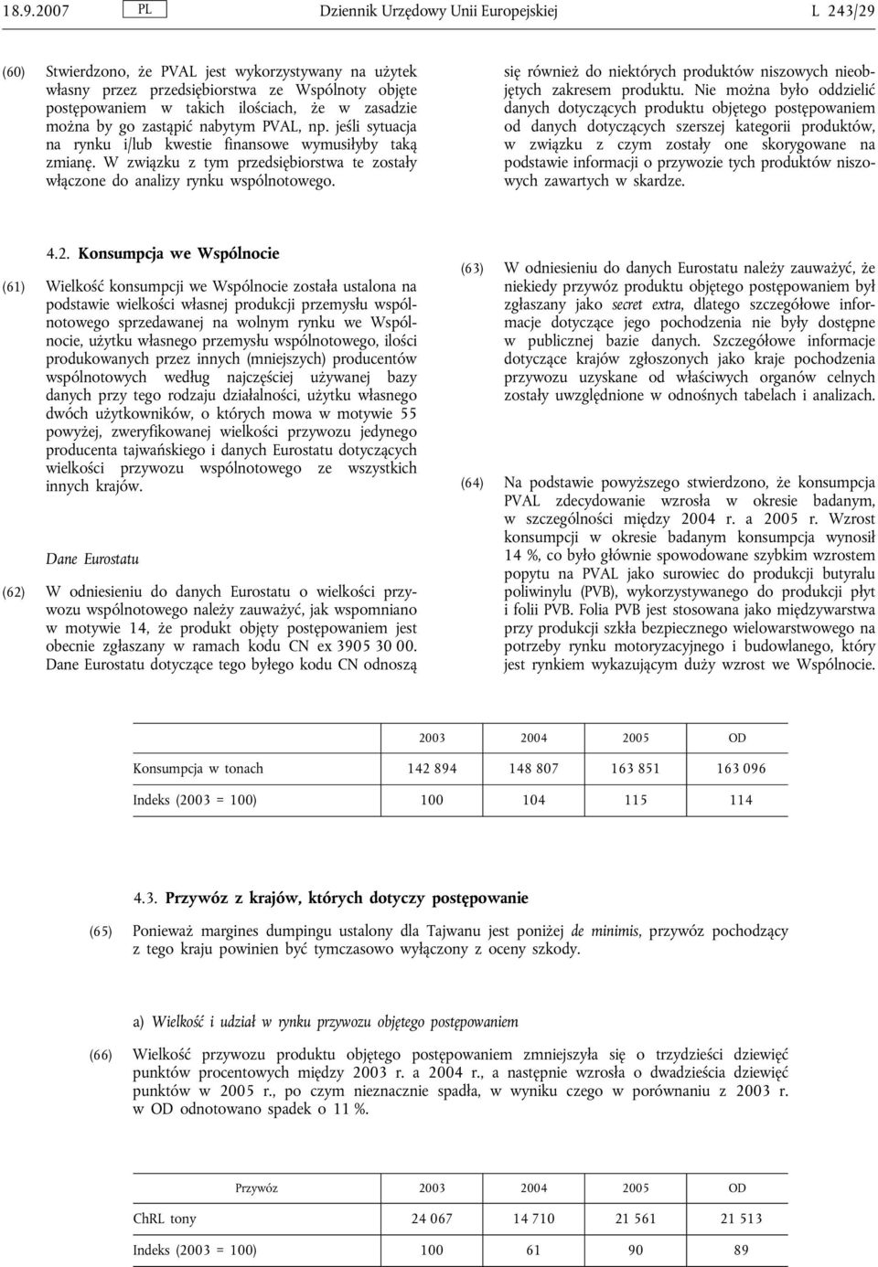 W związku z tym przedsiębiorstwa te zostały włączone do analizy rynku wspólnotowego. się również do niektórych produktów niszowych nieobjętych zakresem produktu.