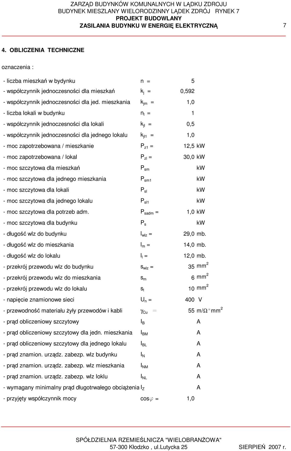 mieszkania k jm = 1,0 - liczba lokali w budynku n l = 1 - współczynnik jednoczesności dla lokali k jl = 0,5 - współczynnik jednoczesności dla jednego lokalu k jl1 = 1,0 - moc zapotrzebowana /