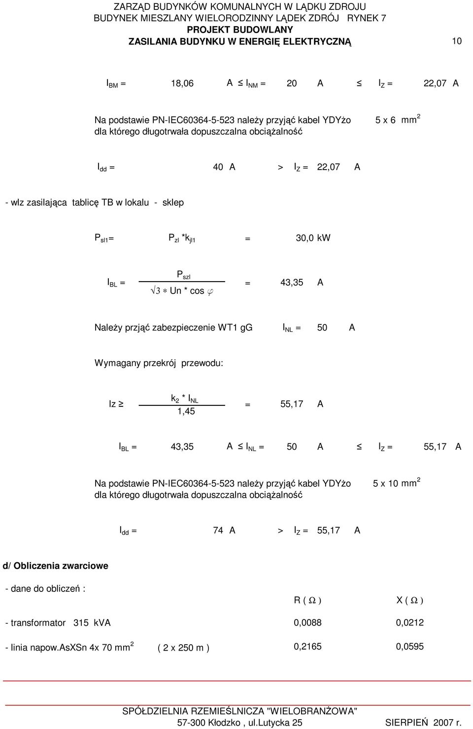 Wymagany przekrój przewodu: k 2 * I Iz NL = 55,17 A 1,45 I BL = 43,35 A I NL = 50 A I Z = 55,17 A Na podstawie PN-IEC60364-5-523 naleŝy przyjąć kabel YDYŜo 5 x 10 mm 2 I dd