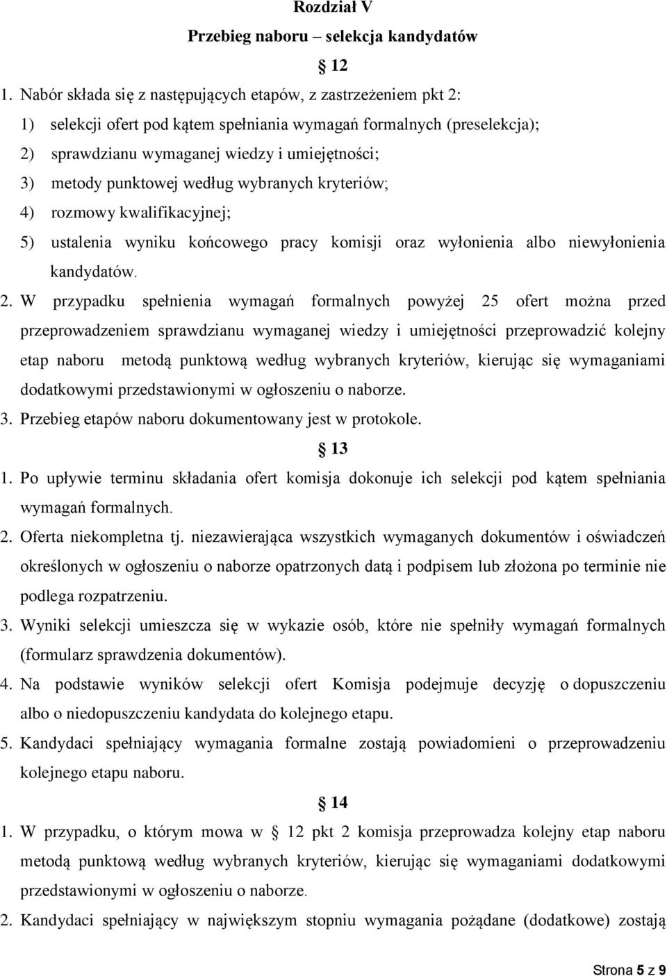 punktowej według wybranych kryteriów; 4) rozmowy kwalifikacyjnej; 5) ustalenia wyniku końcowego pracy komisji oraz wyłonienia albo niewyłonienia kandydatów. 2.