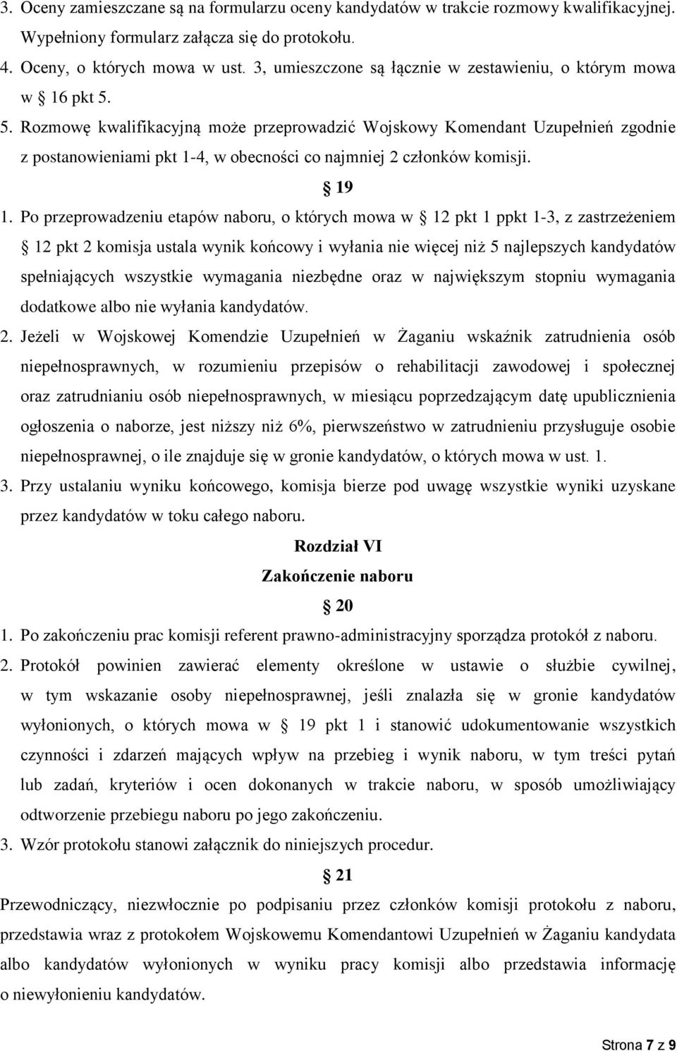 5. Rozmowę kwalifikacyjną może przeprowadzić Wojskowy Komendant Uzupełnień zgodnie z postanowieniami pkt 1-4, w obecności co najmniej 2 członków komisji. 19 1.