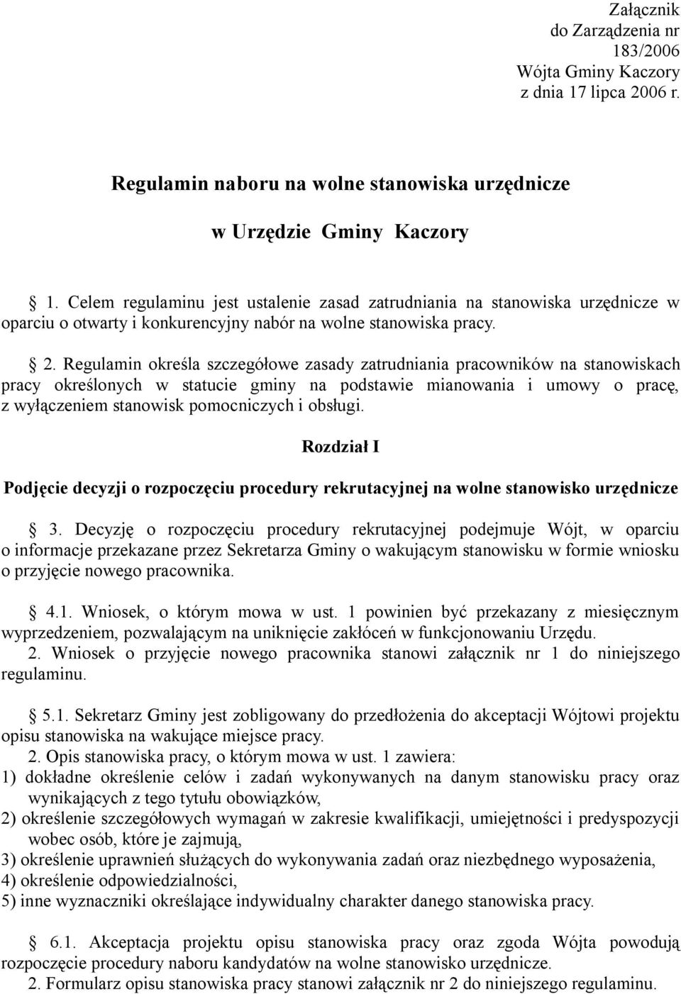 Regulamin określa szczegółowe zasady zatrudniania pracowników na stanowiskach pracy określonych w statucie gminy na podstawie mianowania i umowy o pracę, z wyłączeniem stanowisk pomocniczych i