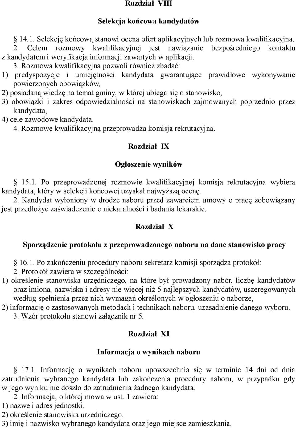 Rozmowa kwalifikacyjna pozwoli również zbadać: 1) predyspozycje i umiejętności kandydata gwarantujące prawidłowe wykonywanie powierzonych obowiązków, 2) posiadaną wiedzę na temat gminy, w której
