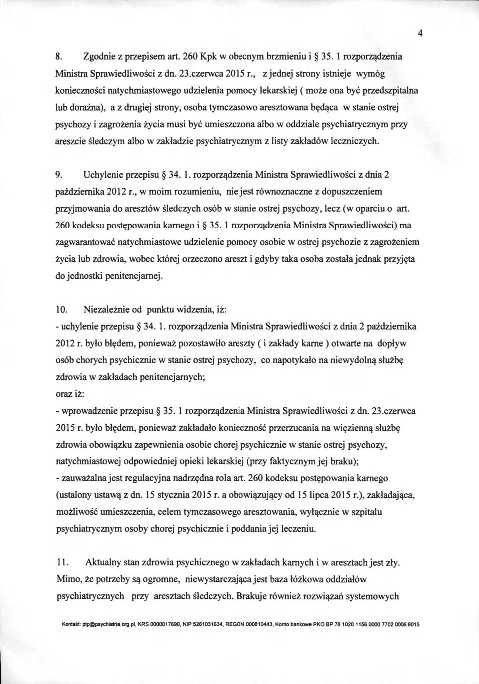 stanie ostrej psychozy i zagrożenia życia musi być umieszczona albo w oddziale psychiatrycznym przy areszcie śledczym albo w zakładzie psychiatrycznym z listy zakładów leczniczych. 9.