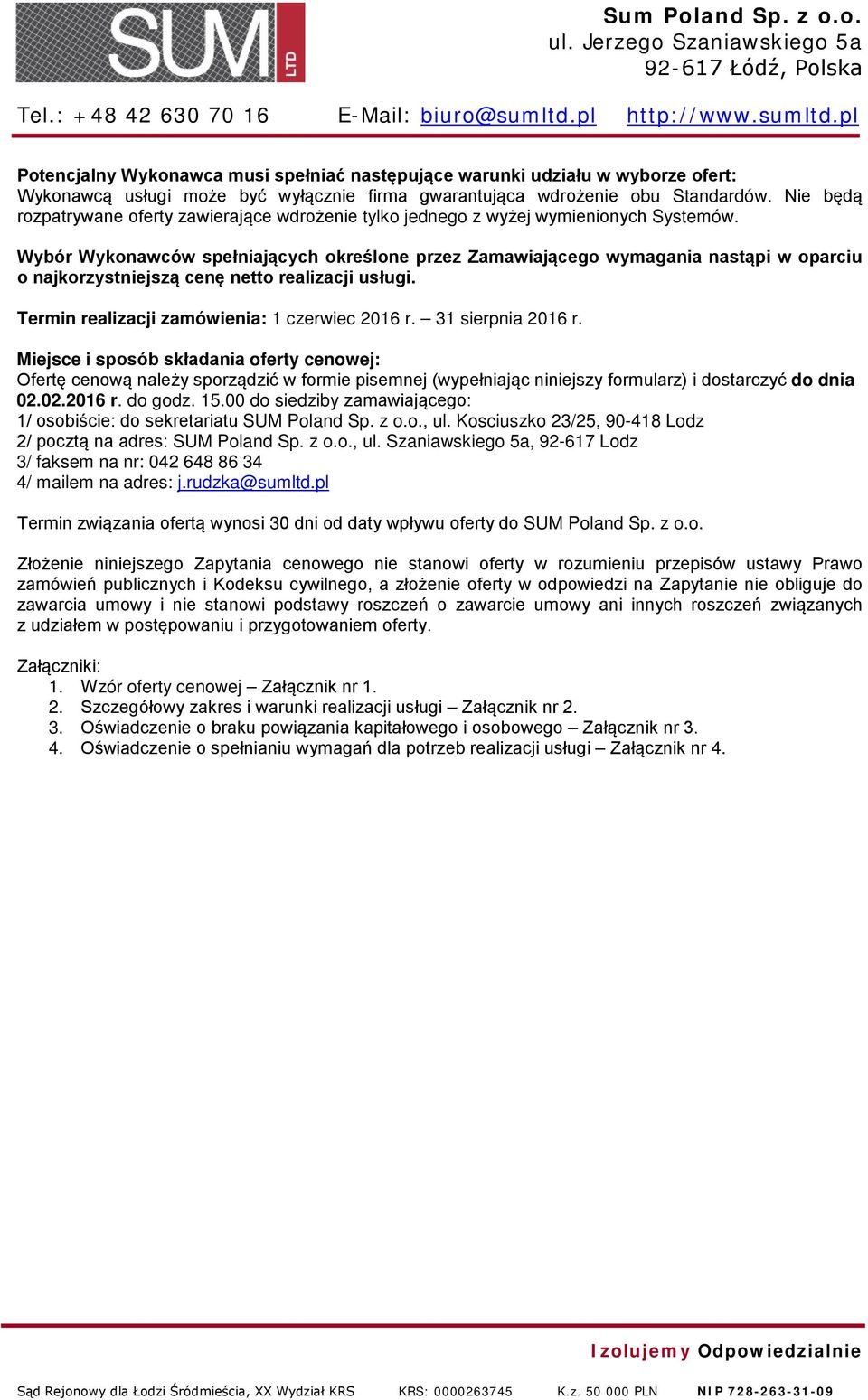 Wybór Wykonawców spełniających określone przez Zamawiającego wymagania nastąpi w oparciu o najkorzystniejszą cenę netto realizacji usługi. Termin realizacji zamówienia: 1 czerwiec 2016 r.