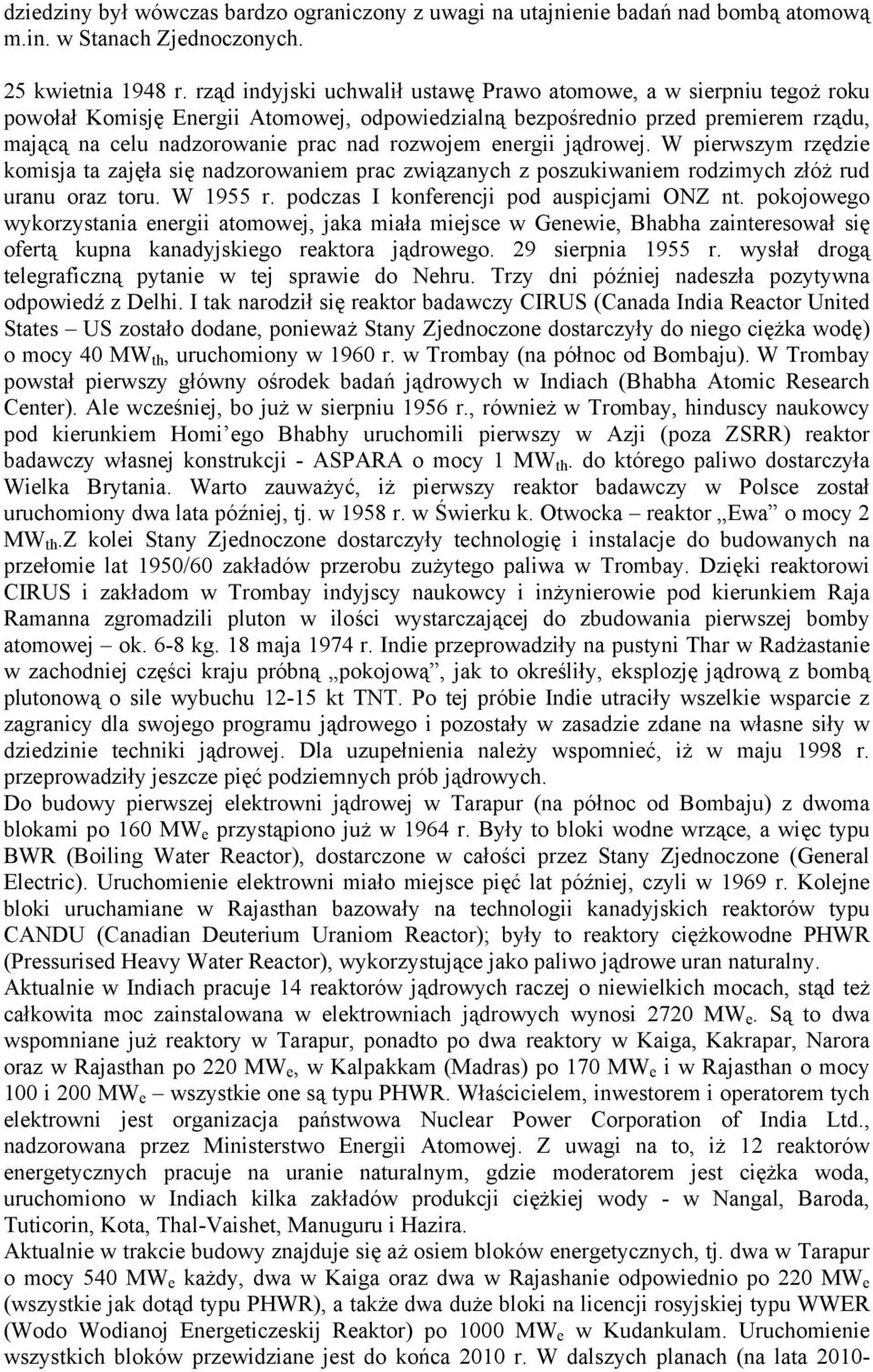 energii jądrowej. W pierwszym rzędzie komisja ta zajęła się nadzorowaniem prac związanych z poszukiwaniem rodzimych złóż rud uranu oraz toru. W 1955 r. podczas I konferencji pod auspicjami ONZ nt.