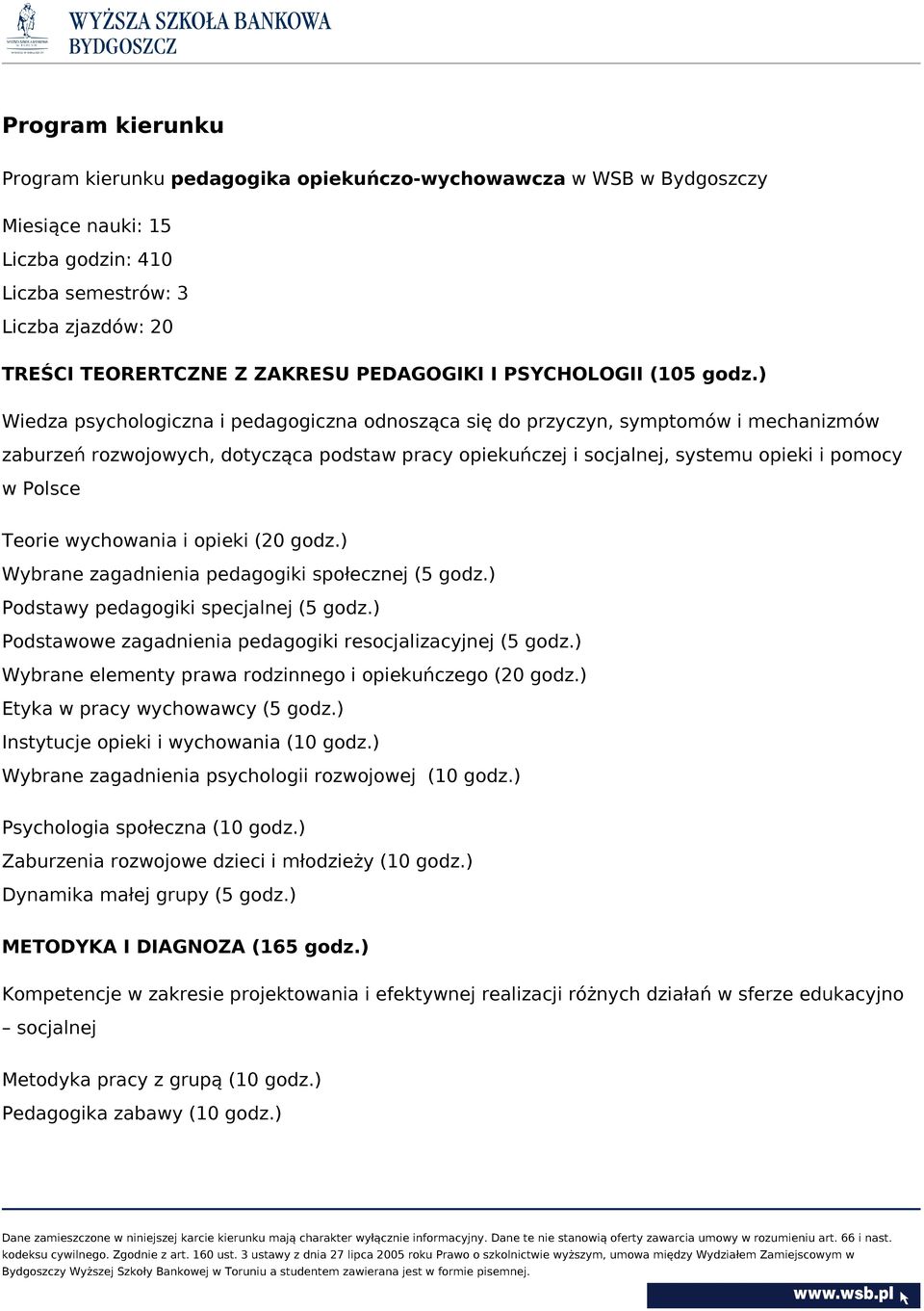 ) Wiedza psychologiczna i pedagogiczna odnosząca się do przyczyn, symptomów i mechanizmów zaburzeń rozwojowych, dotycząca podstaw pracy opiekuńczej i socjalnej, systemu opieki i pomocy w Polsce