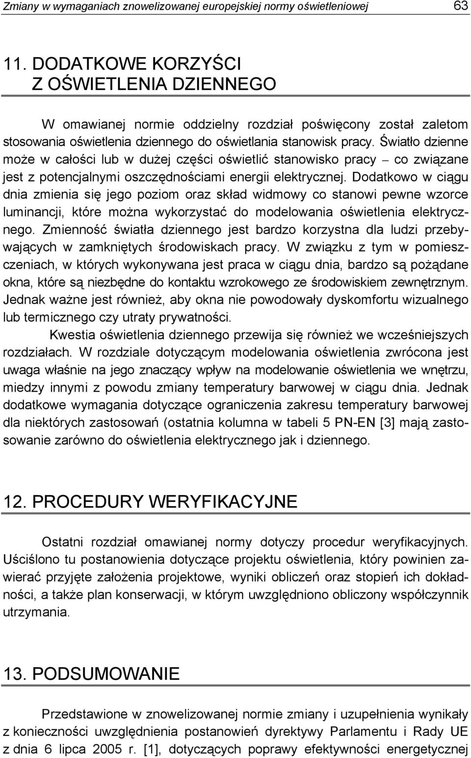 Światło dzienne może w całości lub w dużej części oświetlić stanowisko pracy co związane jest z potencjalnymi oszczędnościami energii elektrycznej.