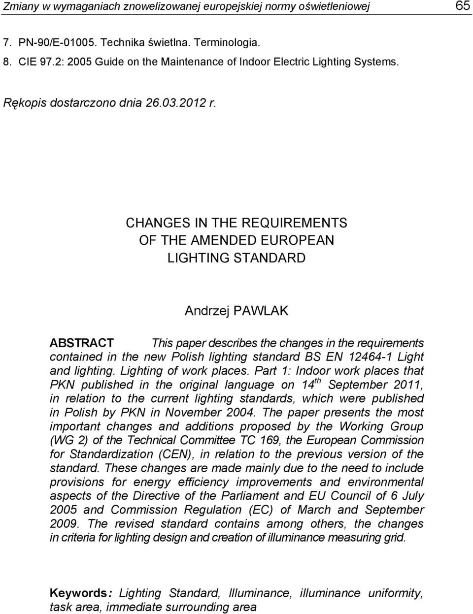 CHANGES IN THE REQUIREMENTS OF THE AMENDED EUROPEAN LIGHTING STANDARD Andrzej PAWLAK ABSTRACT This paper describes the changes in the requirements contained in the new Polish lighting standard BS EN