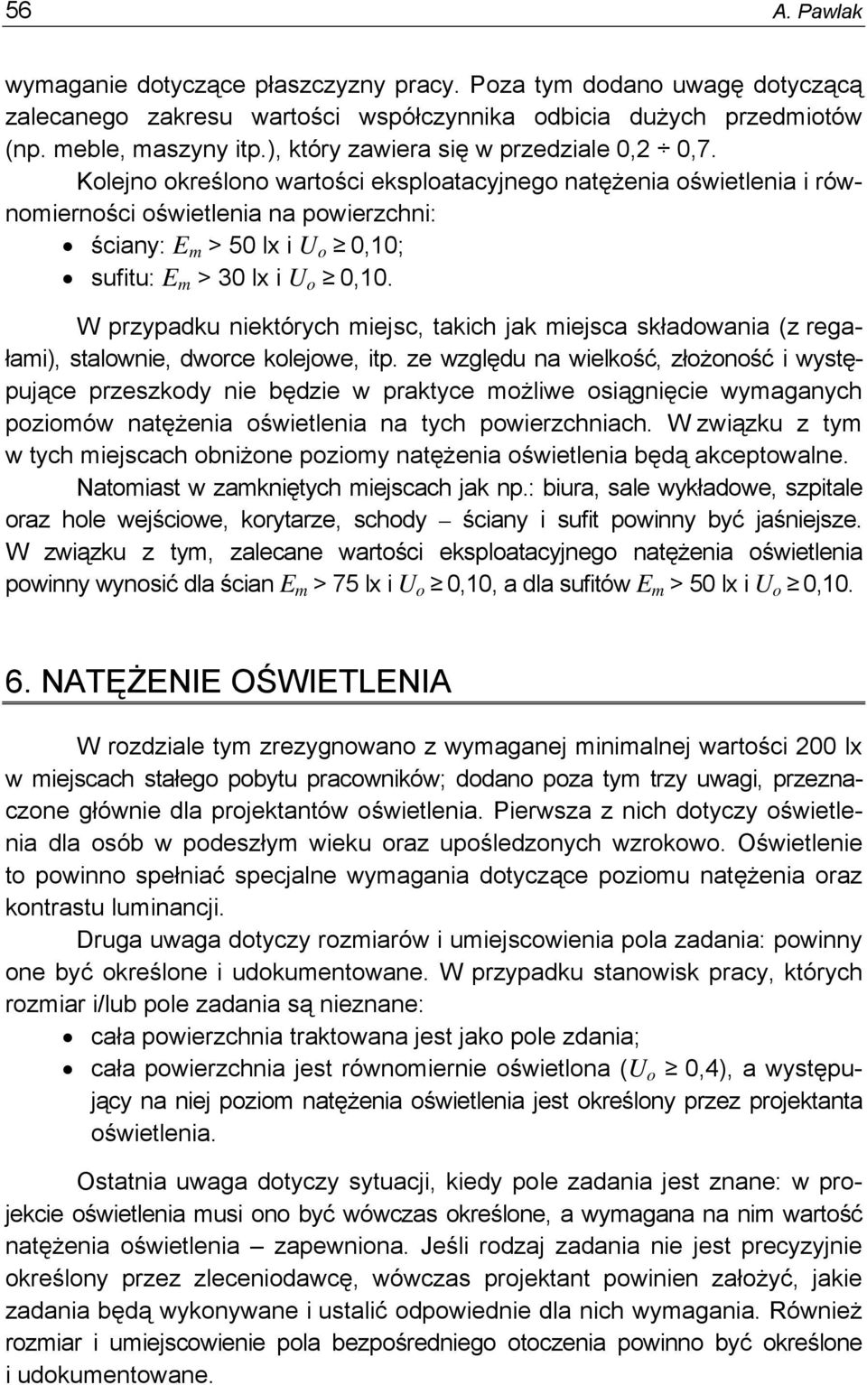 Kolejno określono wartości eksploatacyjnego natężenia oświetlenia i równomierności oświetlenia na powierzchni: ściany: E m > 50 lx i U o 0,10; sufitu: E m > 30 lx i U o 0,10.