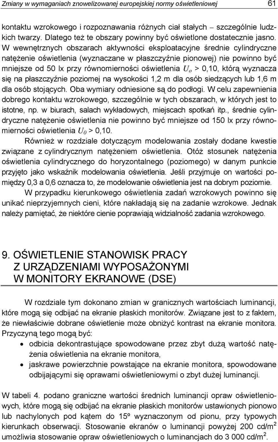 W wewnętrznych obszarach aktywności eksploatacyjne średnie cylindryczne natężenie oświetlenia (wyznaczane w płaszczyźnie pionowej) nie powinno być mniejsze od 50 lx przy równomierności oświetlenia U