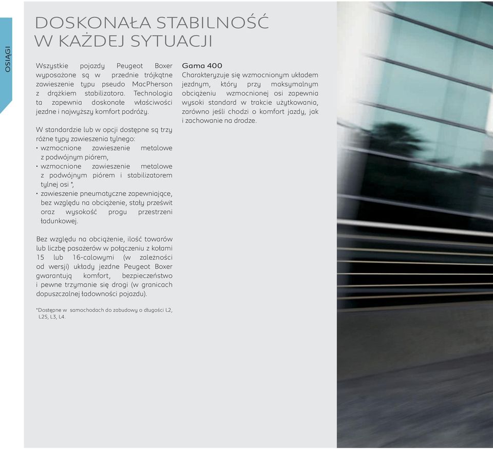 W standardzie lub w opcji dostępne są trzy różne typy zawieszenia tylnego: wzmocnione zawieszenie metalowe z podwójnym piórem, wzmocnione zawieszenie metalowe z podwójnym piórem i stabilizatorem