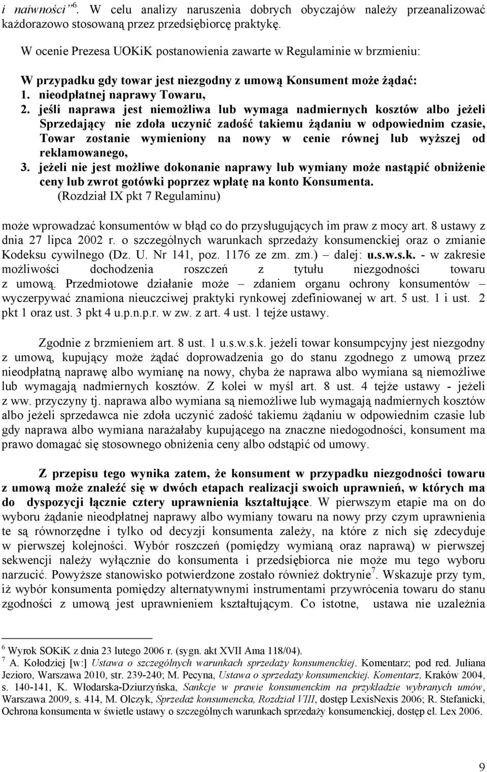 jeśli naprawa jest niemoŝliwa lub wymaga nadmiernych kosztów albo jeŝeli Sprzedający nie zdoła uczynić zadość takiemu Ŝądaniu w odpowiednim czasie, Towar zostanie wymieniony na nowy w cenie równej