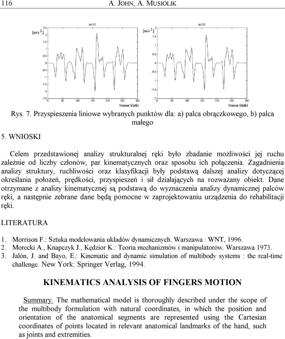 Zagadnienia analizy struktury, ruchliwości oraz klasyfikacji były podstawą dalszej analizy dotyczącej określania położeń, prędkości, przyspieszeń i sił działających na rozważany obiekt.