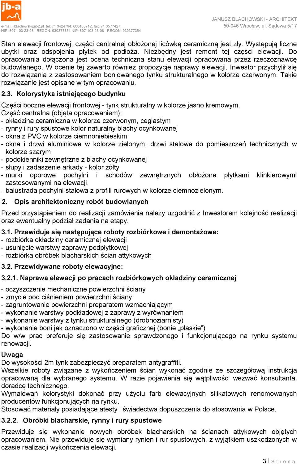 Inwestor przychylił się do rozwiązania z zastosowaniem boniowanego tynku strukturalnego w kolorze czerwonym. Takie rozwiązanie jest opisane w tym opracowaniu. 2.3.