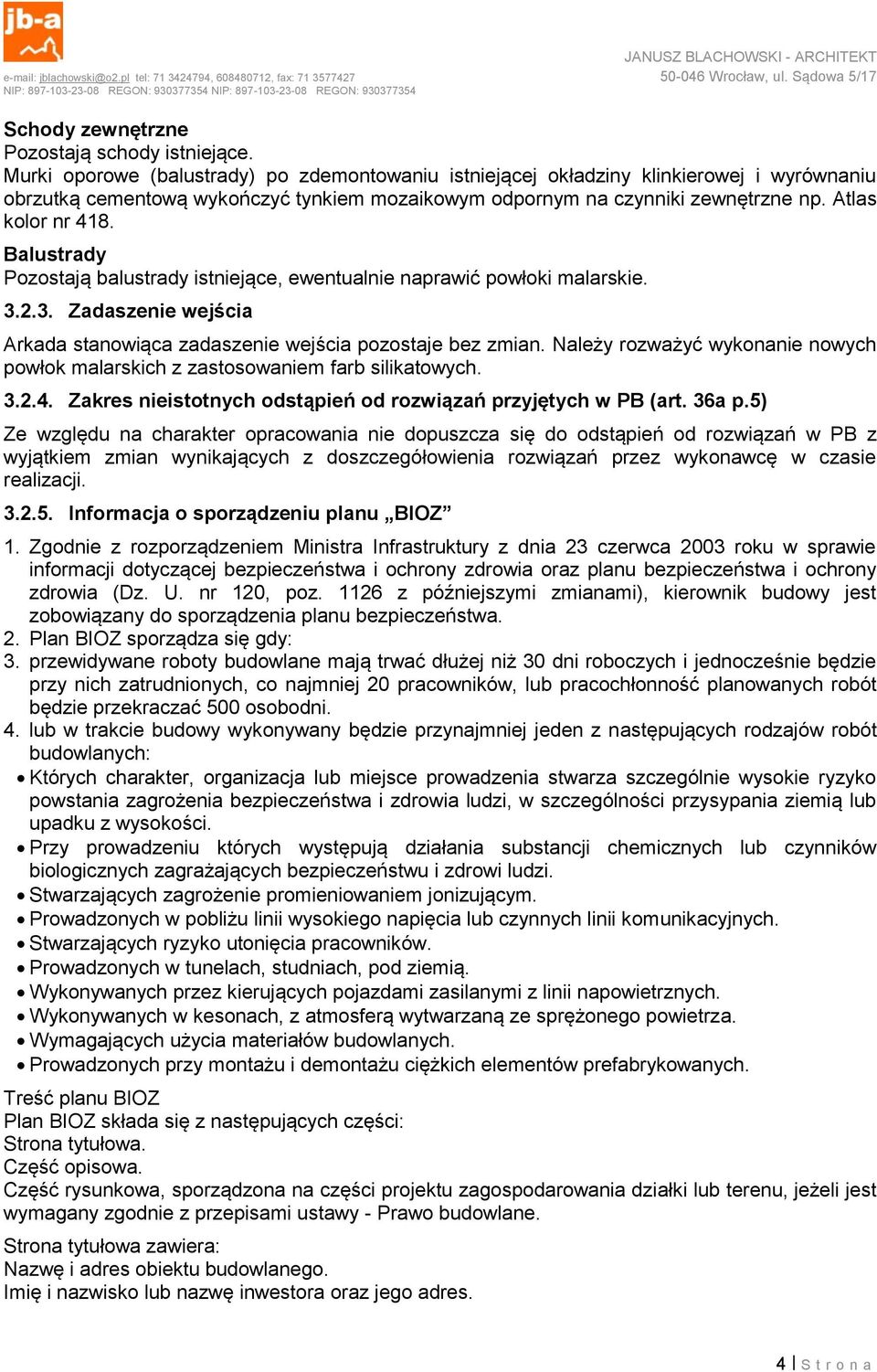 Balustrady Pozostają balustrady istniejące, ewentualnie naprawić powłoki malarskie. 3.2.3. Zadaszenie wejścia Arkada stanowiąca zadaszenie wejścia pozostaje bez zmian.