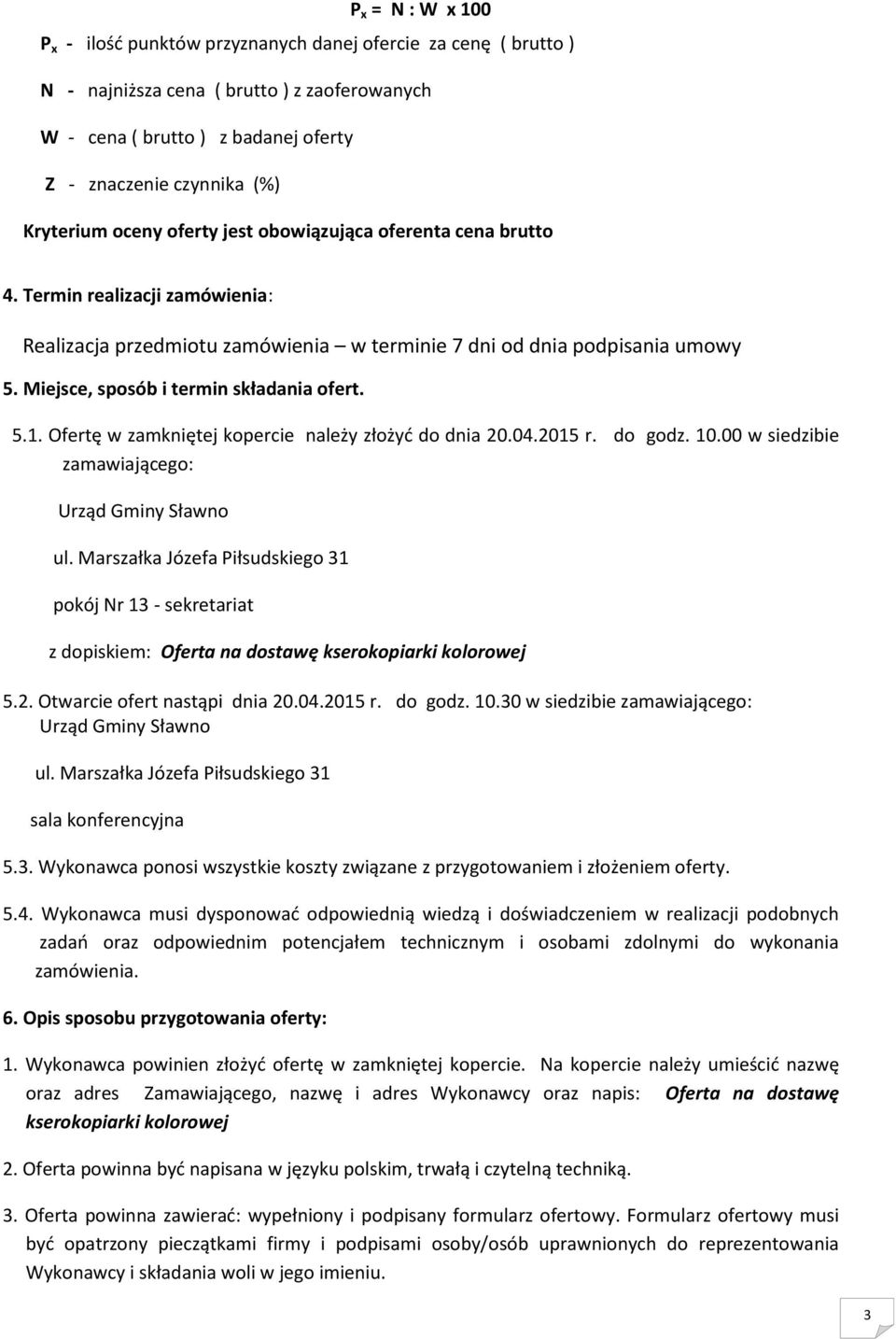 Miejsce, sposób i termin składania ofert. 5.1. Ofertę w zamkniętej kopercie należy złożyć do dnia 20.04.2015 r. do godz. 10.00 w siedzibie zamawiającego: Urząd Gminy Sławno ul.