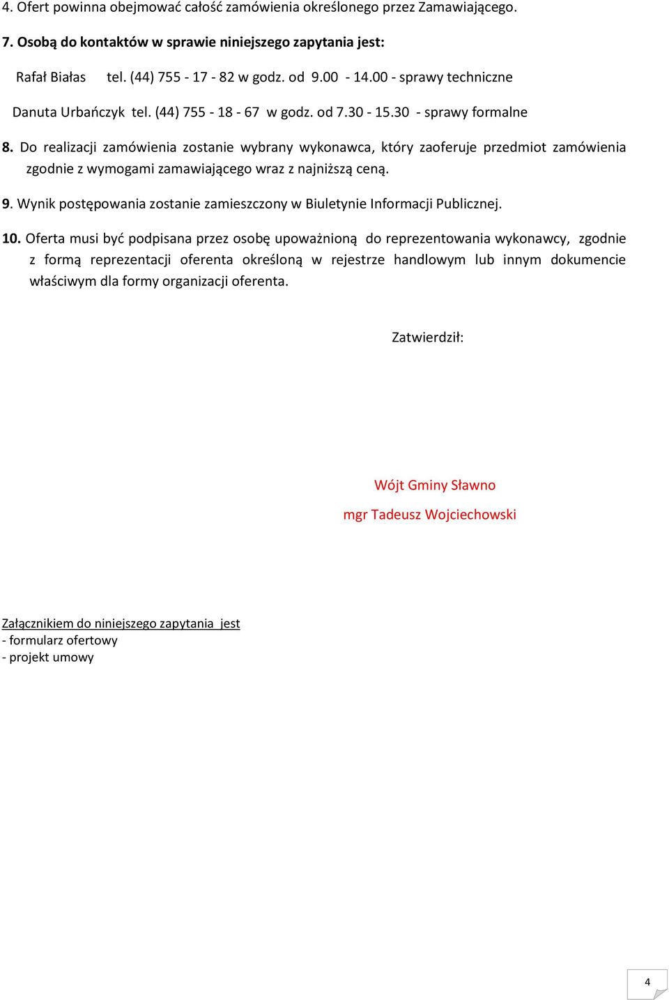 Do realizacji zamówienia zostanie wybrany wykonawca, który zaoferuje przedmiot zamówienia zgodnie z wymogami zamawiającego wraz z najniższą ceną. 9.