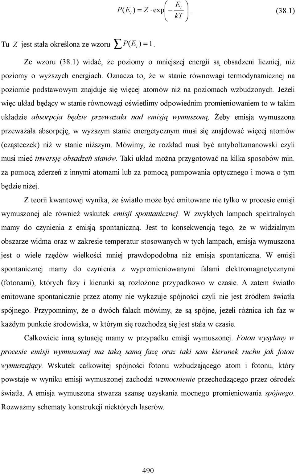 Jeżeli więc układ będący w stanie równowagi oświetlimy odpowiednim promieniowaniem to w takim układzie absorpcja będzie przeważała nad emisją wymuszoną.