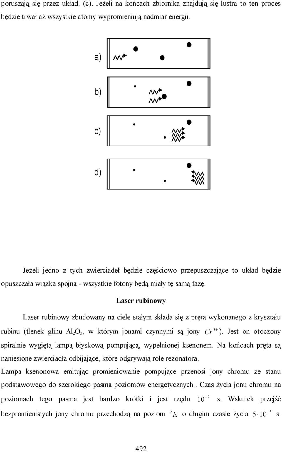 Laser rubinowy Laser rubinowy zbudowany na ciele stałym składa się z pręta wykonanego z kryształu 3+ rubinu (tlenek glinu Al O 3, w którym jonami czynnymi są jony Cr ).