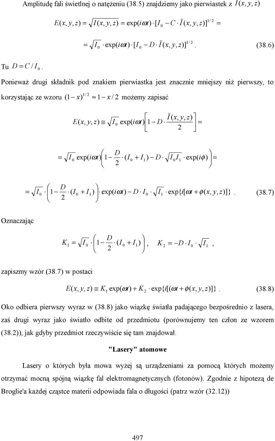 iφ) = D = I ( I + I) exp( iω t) D I I exp{ i[ ωt + φ( x, ]}. (38.7) Oznaczając K D = I ( I + I), K = D I I, zapiszmy wzór (38.7) w postaci E x, K exp( ω t) + K exp{ i[( ωt + φ( x, )]}. (38.8) ( z Oko odbiera pierwszy wyraz w (38.