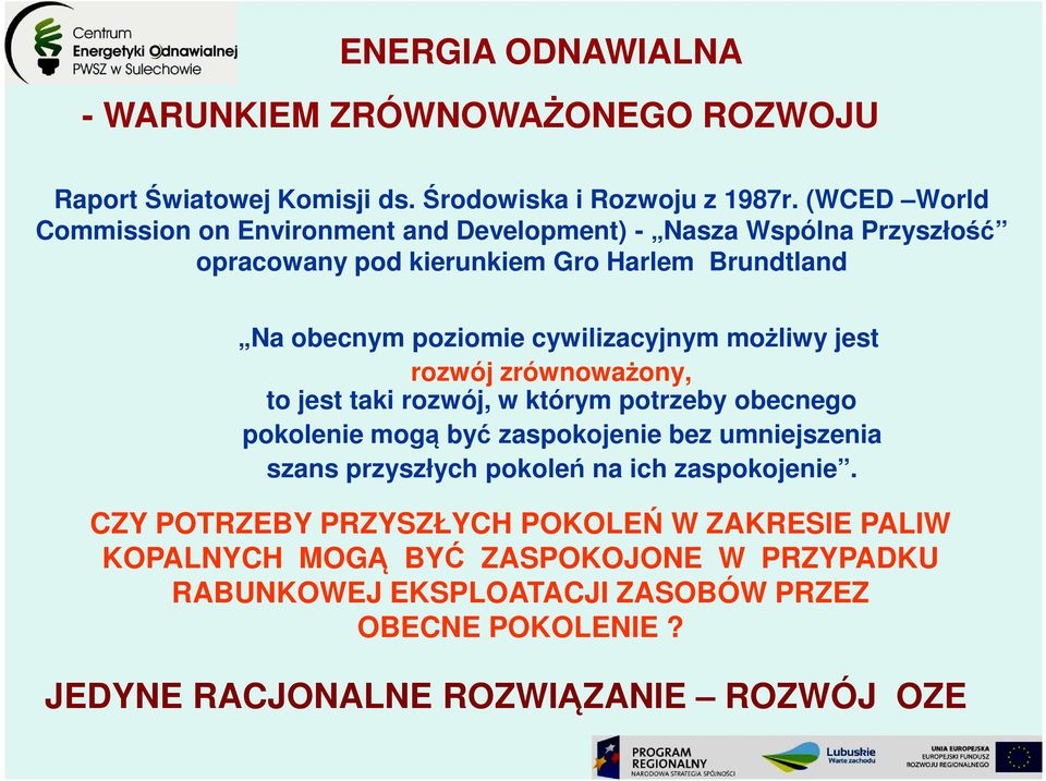 cywilizacyjnym możliwy jest rozwój zrównoważony, to jest taki rozwój, w którym potrzeby obecnego pokolenie mogą być zaspokojenie bez umniejszenia szans