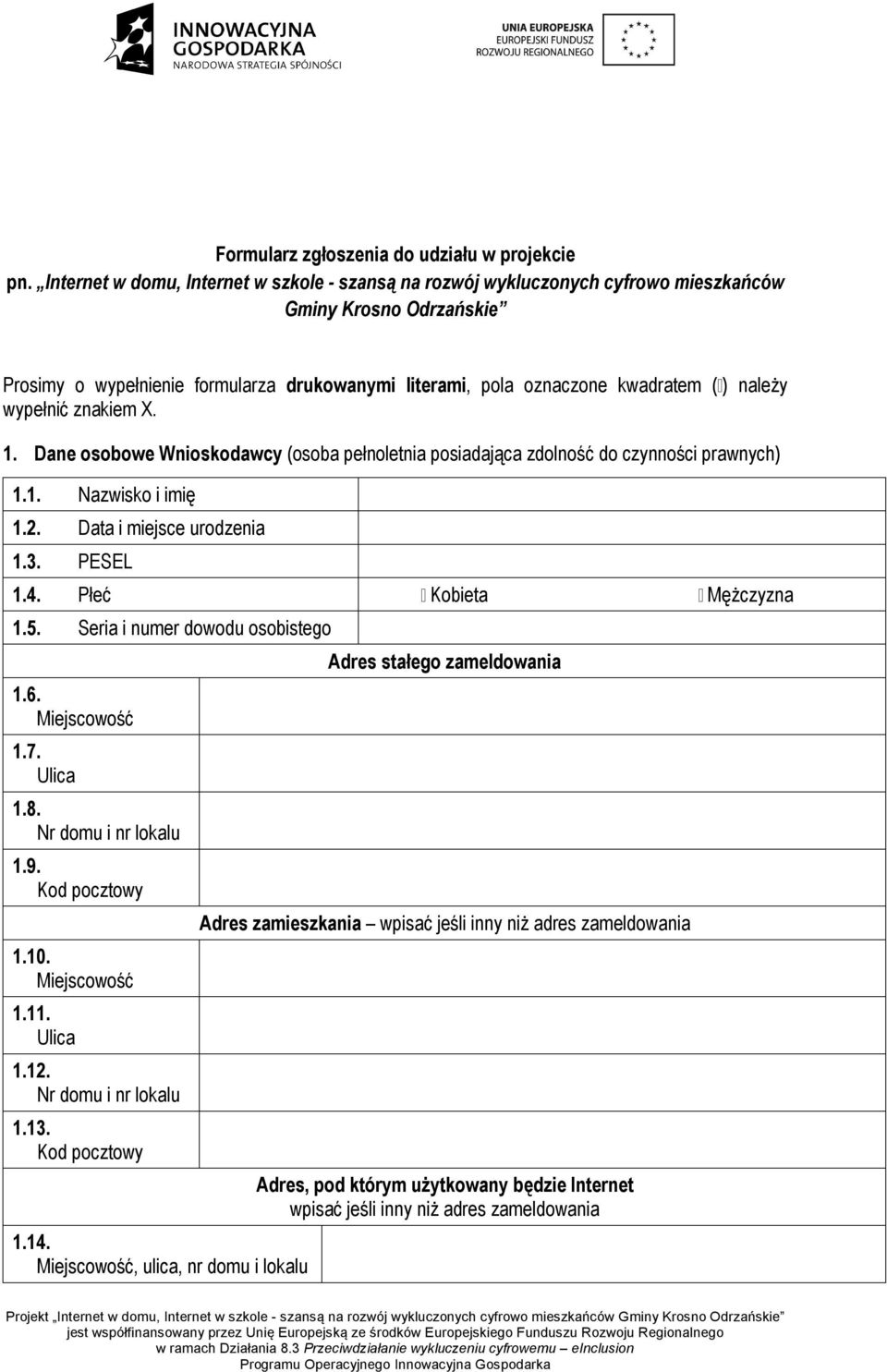 należy wypełnić znakiem X. 1. Dane osobowe Wnioskodawcy (osoba pełnoletnia posiadająca zdolność do czynności prawnych) 1.1. Nazwisko i imię 1.2. Data i miejsce urodzenia 1.3. PESEL 1.4.