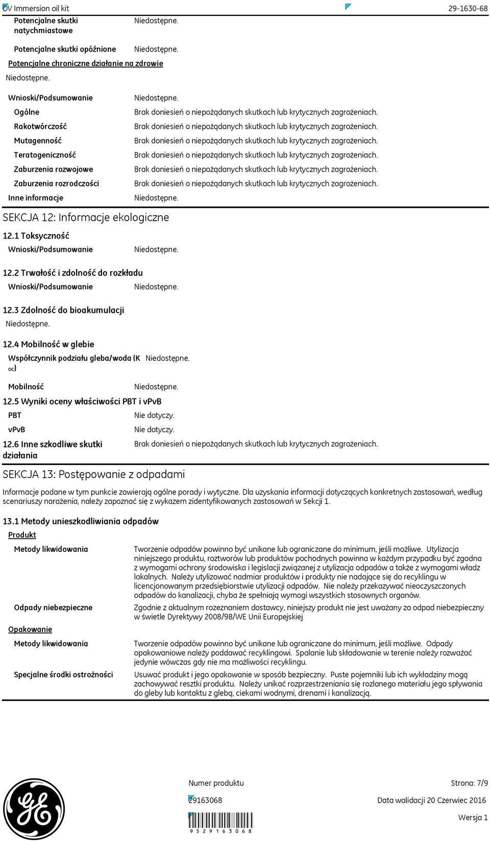 4 Mobilność w glebie Współczynnik podziału gleba/woda (K OC) Mobilność PBT vpvb 12.6 Inne szkodliwe skutki działania 12.