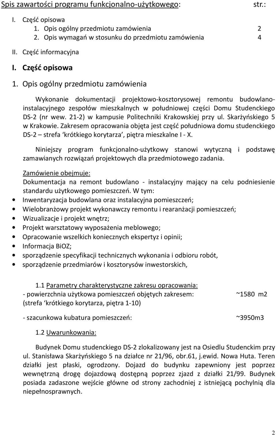 Opis ogólny przedmiotu zamówienia Wykonanie dokumentacji projektowo-kosztorysowej remontu budowlanoinstalacyjnego zespołów mieszkalnych w południowej części Domu Studenckiego DS-2 (nr wew.