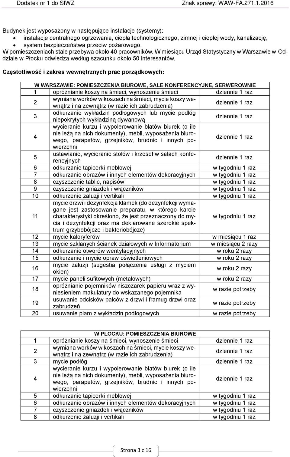 Częstotliwość i zakres wewnętrznych prac porządkowych: W WARSZAWIE: POMIESZCZENIA BIUROWE, SALE KONFERENCYJNE, SERWEROWNIE opróżnianie koszy na śmieci, wynoszenie śmieci wymiana worków w koszach na